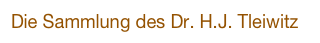 Die Sammlung des Dr. H.J. Tleiwitz