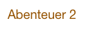 Abenteuer 2