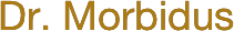 Dr. Morbidus