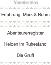 Vermischtes
￼
Erfahrung, Mark & Ruhm
￼
￼
Abenteurerregister
Helden im Ruhestand
Die Gruft￼
￼
