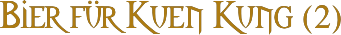Bier für Kuen Kung (2)
