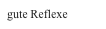 gute Reflexe